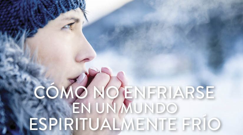 Cómo no enfriarse en un mundo espiritualmente frío